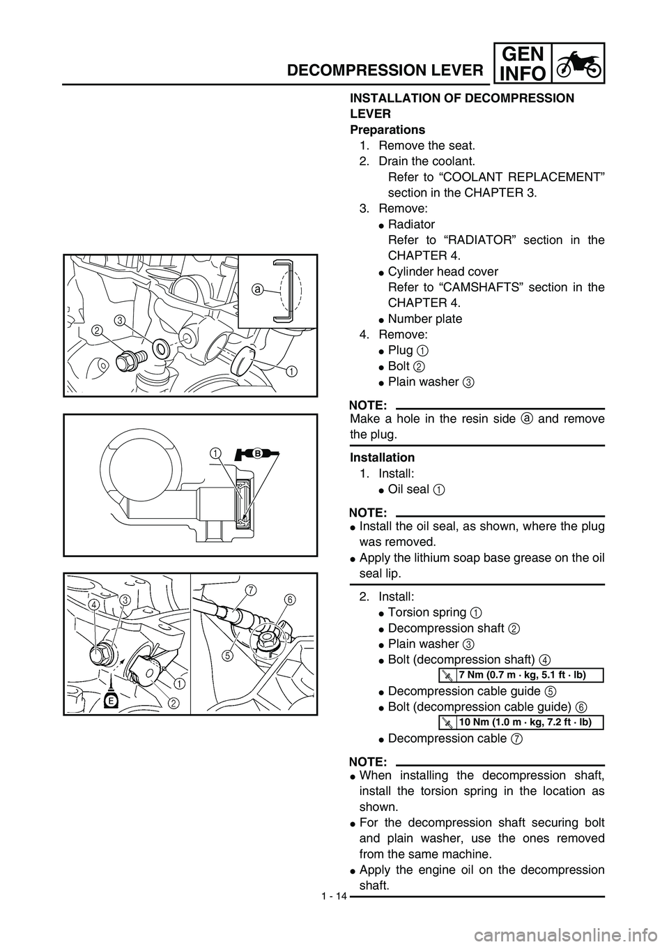 YAMAHA YZ450F 2003  Betriebsanleitungen (in German) 1 - 14
GEN
INFO
DECOMPRESSION LEVER
INSTALLATION OF DECOMPRESSION 
LEVER
Preparations
1. Remove the seat.
2. Drain the coolant.
Refer to “COOLANT REPLACEMENT”
section in the CHAPTER 3.
3. Remove:
