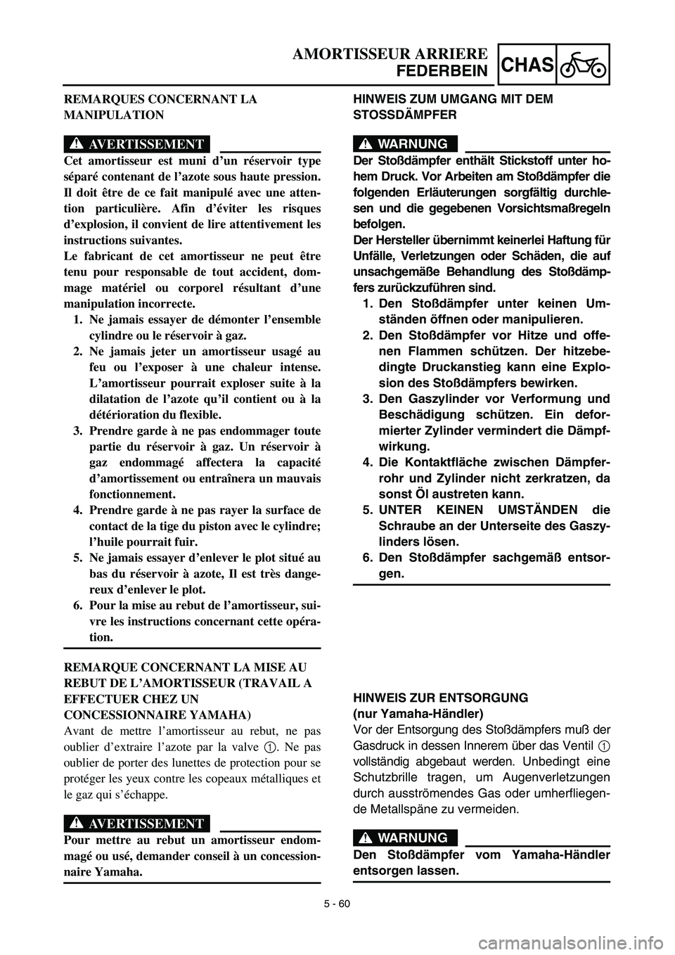 YAMAHA YZ450F 2003  Notices Demploi (in French) 5 - 60
CHAS
HINWEIS ZUM UMGANG MIT DEM 
STOSSDÄMPFER
WARNUNG
Der Stoßdämpfer enthält Stickstoff unter ho-
hem Druck. Vor Arbeiten am Stoßdämpfer die
folgenden Erläuterungen sorgfältig durchle-