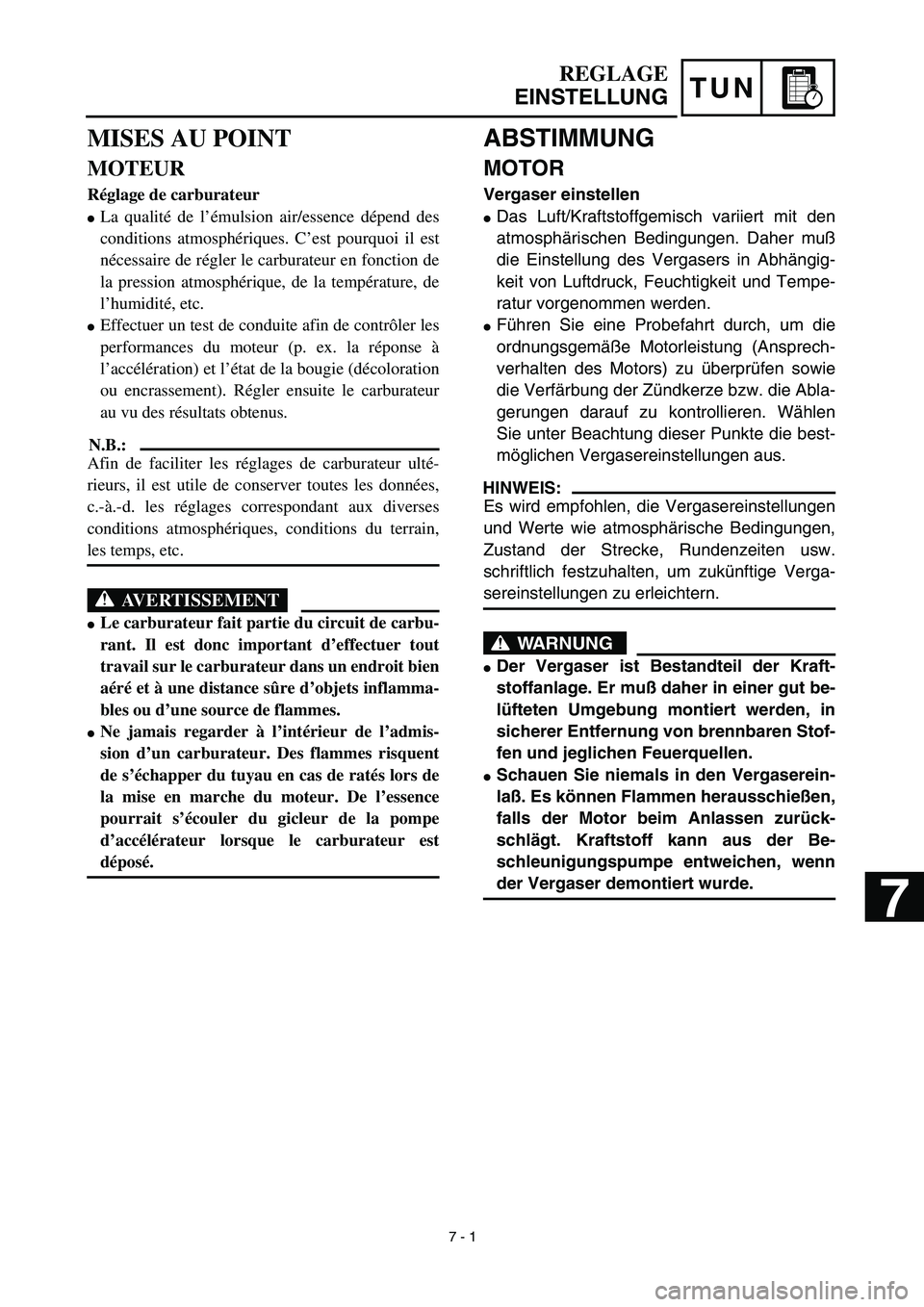 YAMAHA YZ450F 2003  Notices Demploi (in French) TUN
 
ABSTIMMUNG 
MOTOR 
Vergaser einstellen 
 
Das Luft/Kraftstoffgemisch variiert mit den
atmosphärischen Bedingungen. Daher muß
die Einstellung des Vergasers in Abhängig-
keit von Luftdruck, Fe