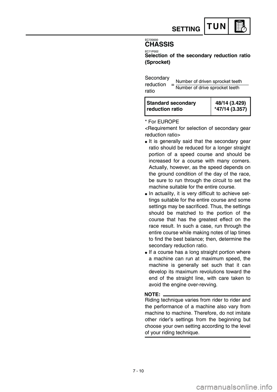 YAMAHA YZ450F 2003  Owners Manual 7 - 10
TUN
EC720000
CHASSIS
EC71P002
Selection of the secondary reduction ratio
(Sprocket)
Secondary 
reduction = 
ratio
* For EUROPE
<Requirement for selection of secondary gear
reduction ratio>
It 