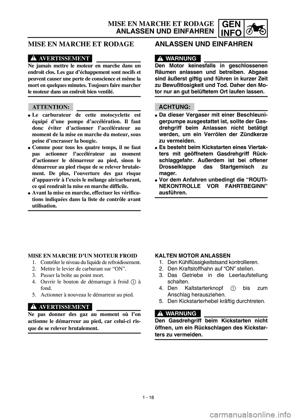 YAMAHA YZ450F 2003  Notices Demploi (in French) GEN
INFOMISE EN MARCHE ET RODAGE
ANLASSEN UND EINFAHREN
ANLASSEN UND EINFAHREN
WARNUNG
Den Motor keinesfalls in geschlossenen
Räumen anlassen und betreiben. Abgase
sind äußerst giftig und führen i