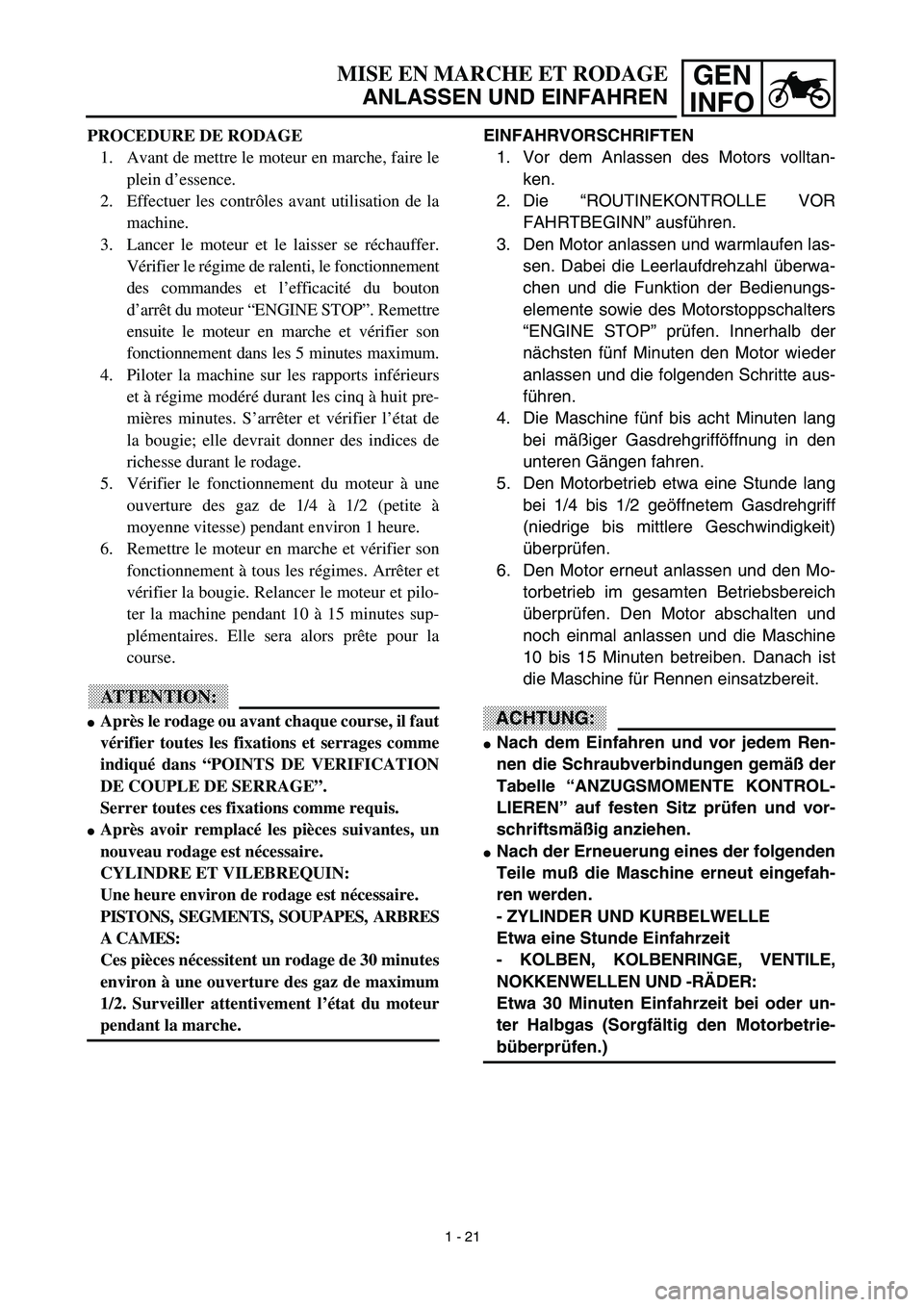 YAMAHA YZ450F 2003 Owners Manual GEN
INFO
EINFAHRVORSCHRIFTEN
1. Vor dem Anlassen des Motors volltan-
ken.
2. Die “ROUTINEKONTROLLE VOR
FAHRTBEGINN” ausführen.
3. Den Motor anlassen und warmlaufen las-
sen. Dabei die Leerlaufdre YAMAHA YZ450F 2003 Owners Manual GEN
INFO
EINFAHRVORSCHRIFTEN
1. Vor dem Anlassen des Motors volltan-
ken.
2. Die “ROUTINEKONTROLLE VOR
FAHRTBEGINN” ausführen.
3. Den Motor anlassen und warmlaufen las-
sen. Dabei die Leerlaufdre