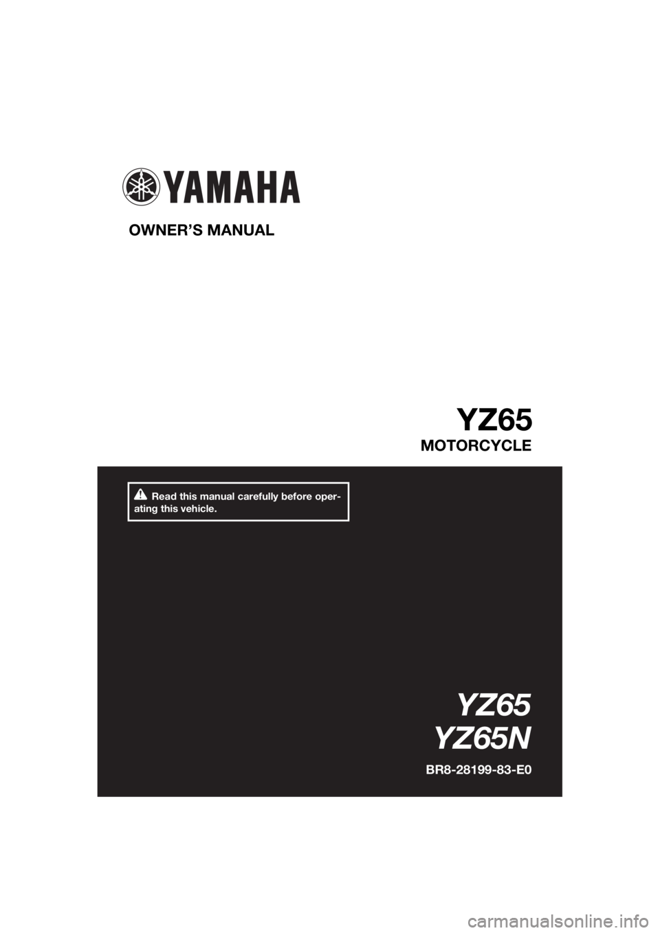 YAMAHA YZ65 2022  Owners Manual Read this manual carefully before oper-
ating this vehicle.
OWNER’S MANUAL 
YZ65
MOTORCYCLE
YZ65
YZ65N
BR8-28199-83-E0
UBR883E0.book  Page 1  Tuesday, February 16, 2021  11:23 AM 