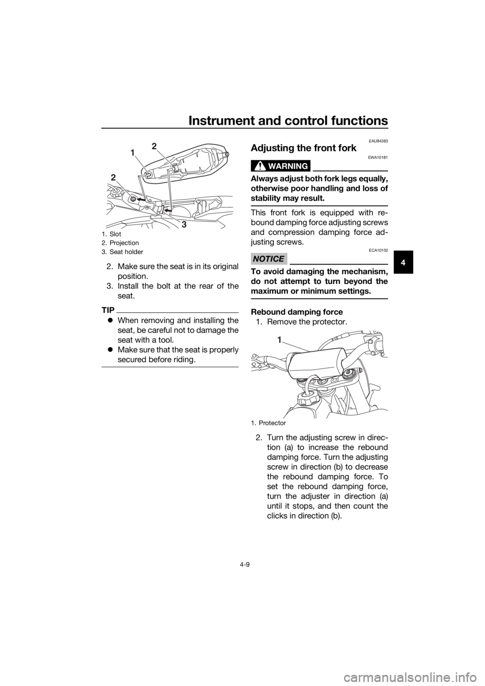 YAMAHA YZ65 2022 Owners Guide Instrument and control functions
4-9
4
2. Make sure the seat is in its original
position.
3. Install the bolt at the rear of the seat.
TIP
When removing and installing the
seat, be careful not to d YAMAHA YZ65 2022 Owners Guide Instrument and control functions
4-9
4
2. Make sure the seat is in its original
position.
3. Install the bolt at the rear of the seat.
TIP
When removing and installing the
seat, be careful not to d