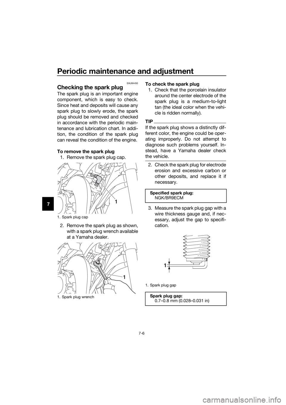 YAMAHA YZ65 2022 Workshop Manual Periodic maintenance an d a djustment
7-6
7
EAU84450
Checkin g the spark plu g
The spark plug is an important engine
component, which is easy to check.
Since heat and deposits will cause any
spark plu