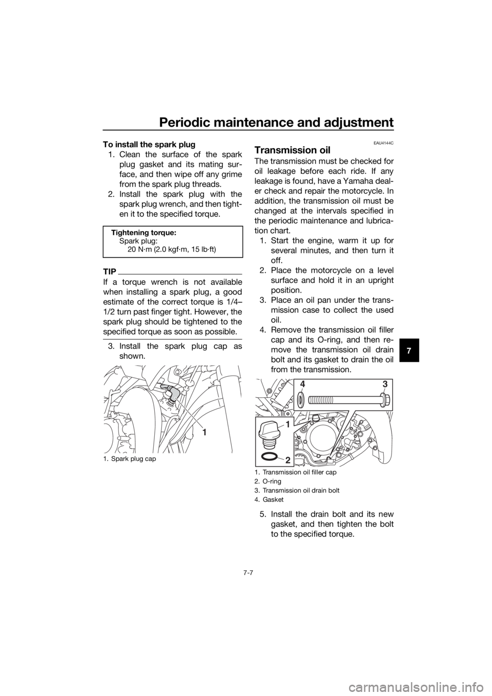 YAMAHA YZ65 2022 Workshop Manual Periodic maintenance an d a djustment
7-7
7
To install the spark plu
g
1. Clean the surface of the spark plug gasket and its mating sur-
face, and then wipe off any grime
from the spark plug threads.
