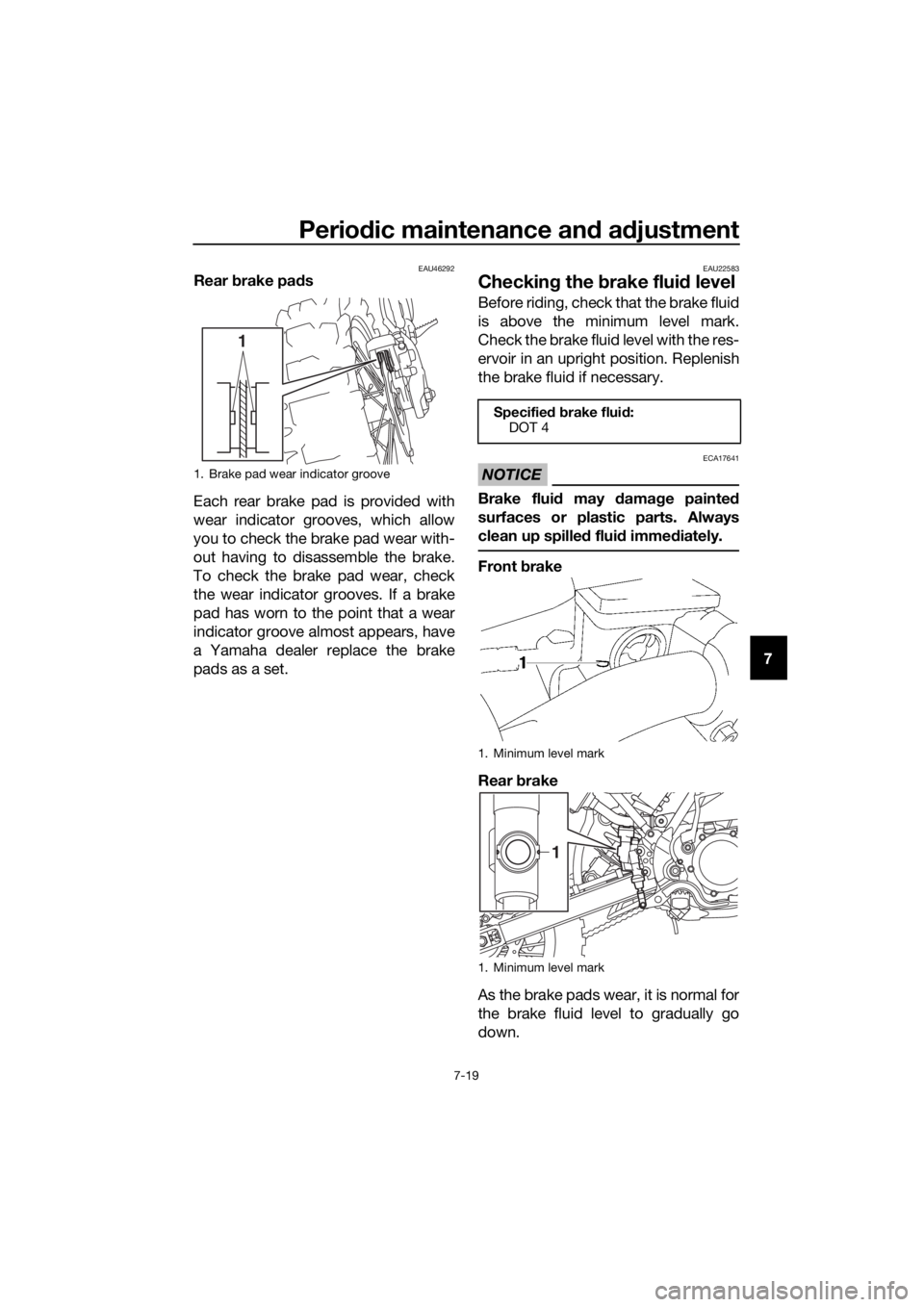 YAMAHA YZ65 2022 Repair Manual Periodic maintenance an d a djustment
7-19
7
EAU46292Rear brake pa ds
Each rear brake pad is provided with
wear indicator grooves, which allow
you to check the brake pad wear with-
out having to disa YAMAHA YZ65 2022 Repair Manual Periodic maintenance an d a djustment
7-19
7
EAU46292Rear brake pa ds
Each rear brake pad is provided with
wear indicator grooves, which allow
you to check the brake pad wear with-
out having to disa