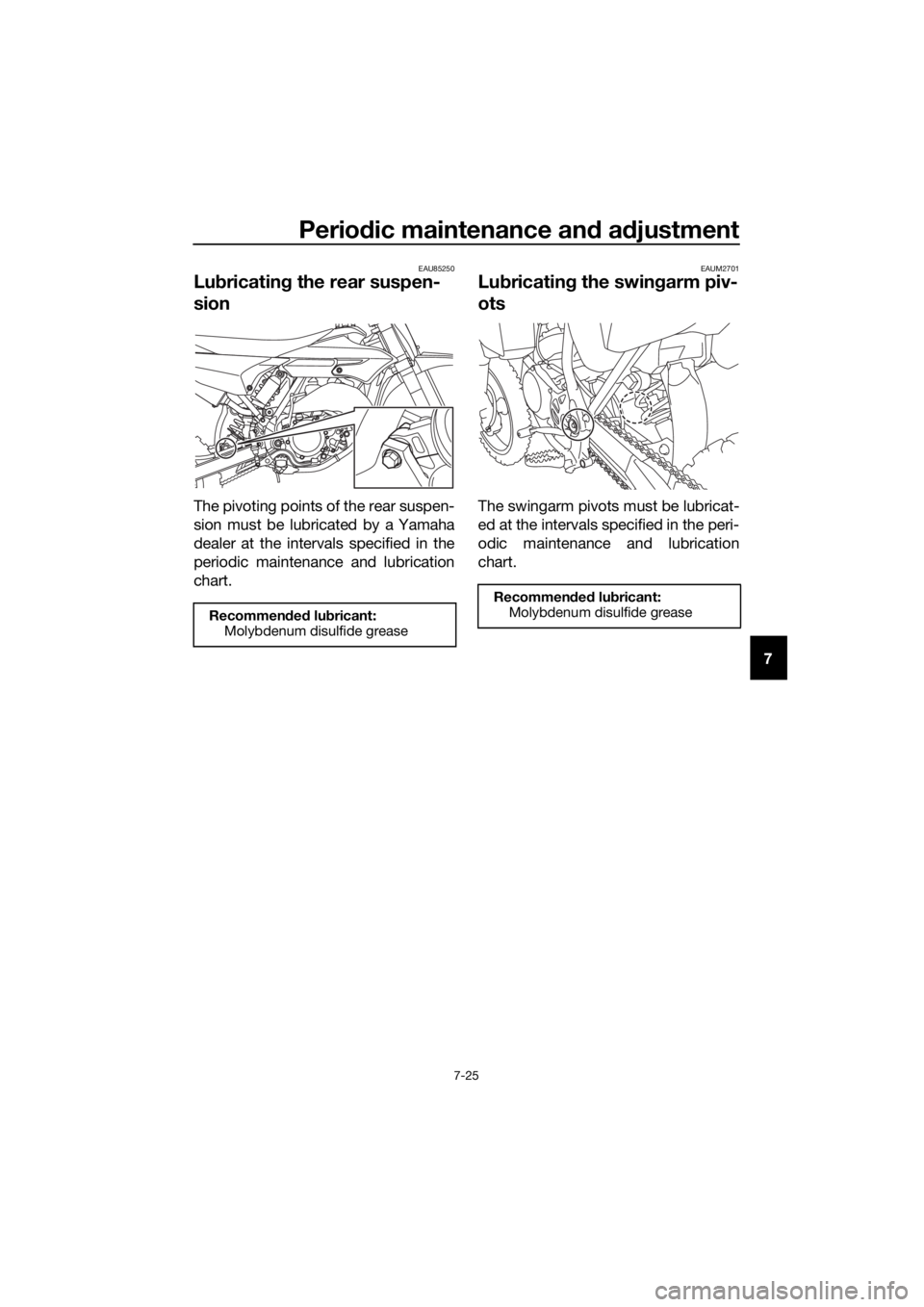 YAMAHA YZ65 2022 Manual PDF Periodic maintenance an d a djustment
7-25
7
EAU85250
Lub ricatin g the rear suspen-
sion
The pivoting points of the rear suspen-
sion must be lubricated by a Yamaha
dealer at the intervals specified YAMAHA YZ65 2022 Manual PDF Periodic maintenance an d a djustment
7-25
7
EAU85250
Lub ricatin g the rear suspen-
sion
The pivoting points of the rear suspen-
sion must be lubricated by a Yamaha
dealer at the intervals specified