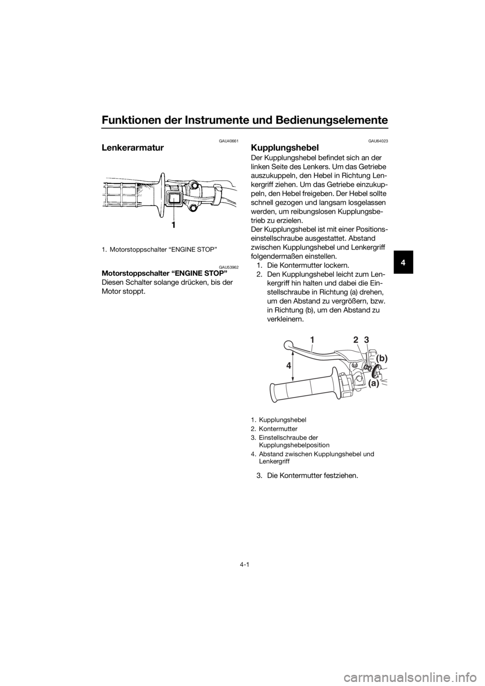 YAMAHA YZ65 2022 Betriebsanleitungen (in German) Funktionen der Instrumente un d Bed ienung selemente
4-1
4
GAU40661
Lenkerarmatur
GAU53962Motorstoppschalter “ENGINE STOP”
Diesen Schalter solange drücken, bis der
Motor stoppt.
GAU64023
Kupplu YAMAHA YZ65 2022 Betriebsanleitungen (in German) Funktionen der Instrumente un d Bed ienung selemente
4-1
4
GAU40661
Lenkerarmatur
GAU53962Motorstoppschalter “ENGINE STOP”
Diesen Schalter solange drücken, bis der
Motor stoppt.
GAU64023
Kupplu