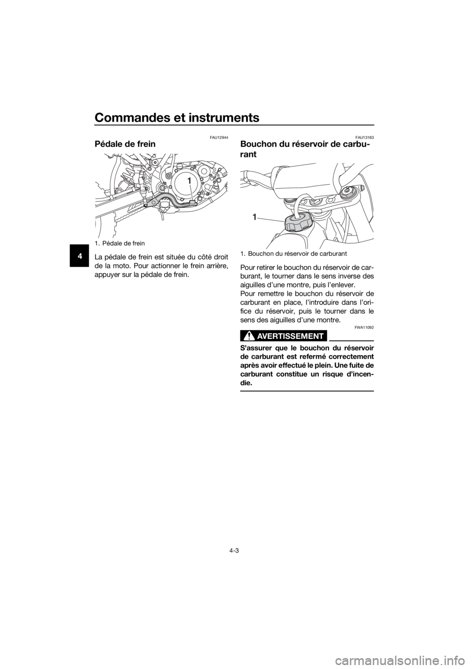 YAMAHA YZ65 2022 Notices Demploi (in French) Commandes et instruments
4-3
4
FAU12944
Pé dale de frein
La pédale de frein est située du côté droit
de la moto. Pour actionner le frein arrière,
appuyer sur la pédale de frein.
FAU13183
Bouch YAMAHA YZ65 2022 Notices Demploi (in French) Commandes et instruments
4-3
4
FAU12944
Pé dale de frein
La pédale de frein est située du côté droit
de la moto. Pour actionner le frein arrière,
appuyer sur la pédale de frein.
FAU13183
Bouch