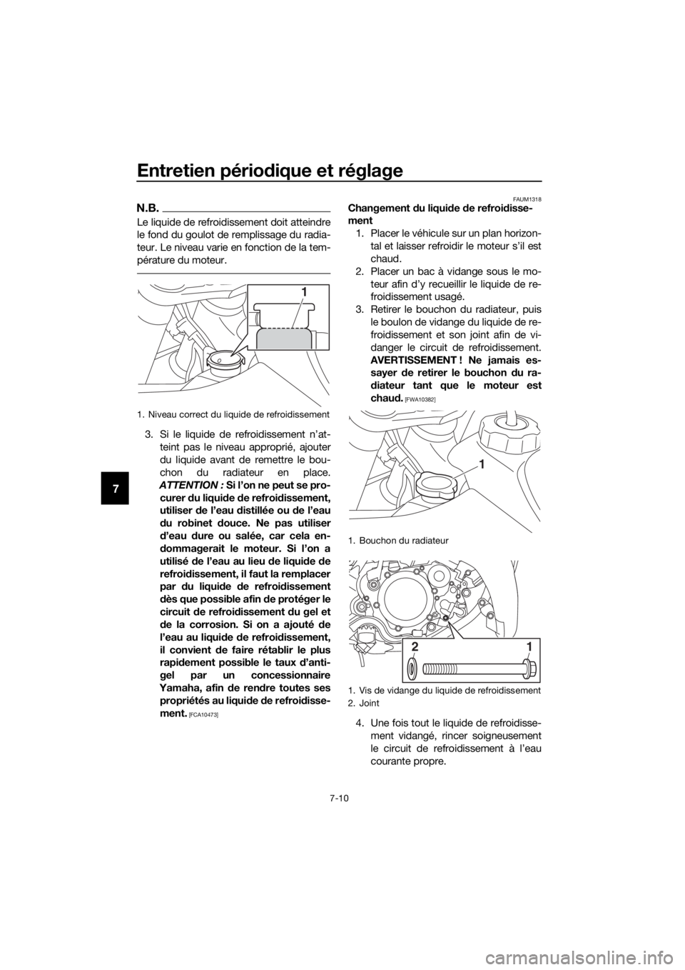 YAMAHA YZ65 2022  Notices Demploi (in French) Entretien périodique et réglage
7-10
7
N.B.
Le liquide de refroidissement doit atteindre
le fond du goulot de remplissage du radia-
teur. Le niveau varie en fonction de la tem-
pérature du moteur.
