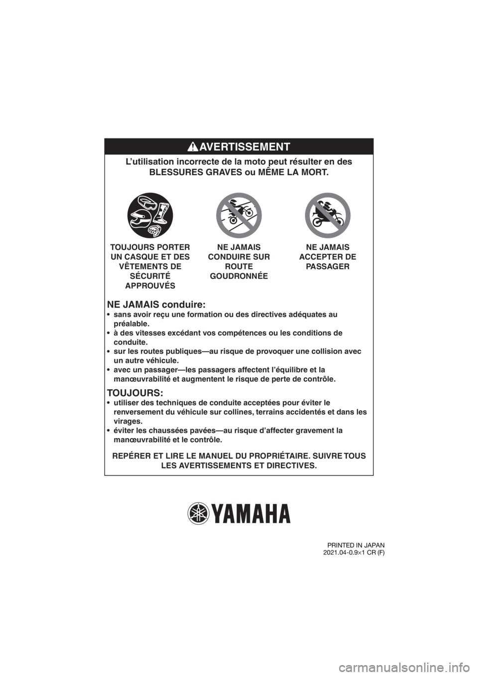 YAMAHA YZ65 2022 Notices Demploi (in French) NE JAMAIS conduire:
L’utilisation incorrecte de la moto peut résulter en des BLESSURES GRAVES ou MÊME LA MORT.
REPÉRER ET LIRE LE MANUEL DU PROPRIÉTAIRE. SUIVRE TOUS
LES AVERTISSEMENTS ET DIREC YAMAHA YZ65 2022 Notices Demploi (in French) NE JAMAIS conduire:
L’utilisation incorrecte de la moto peut résulter en des BLESSURES GRAVES ou MÊME LA MORT.
REPÉRER ET LIRE LE MANUEL DU PROPRIÉTAIRE. SUIVRE TOUS
LES AVERTISSEMENTS ET DIREC