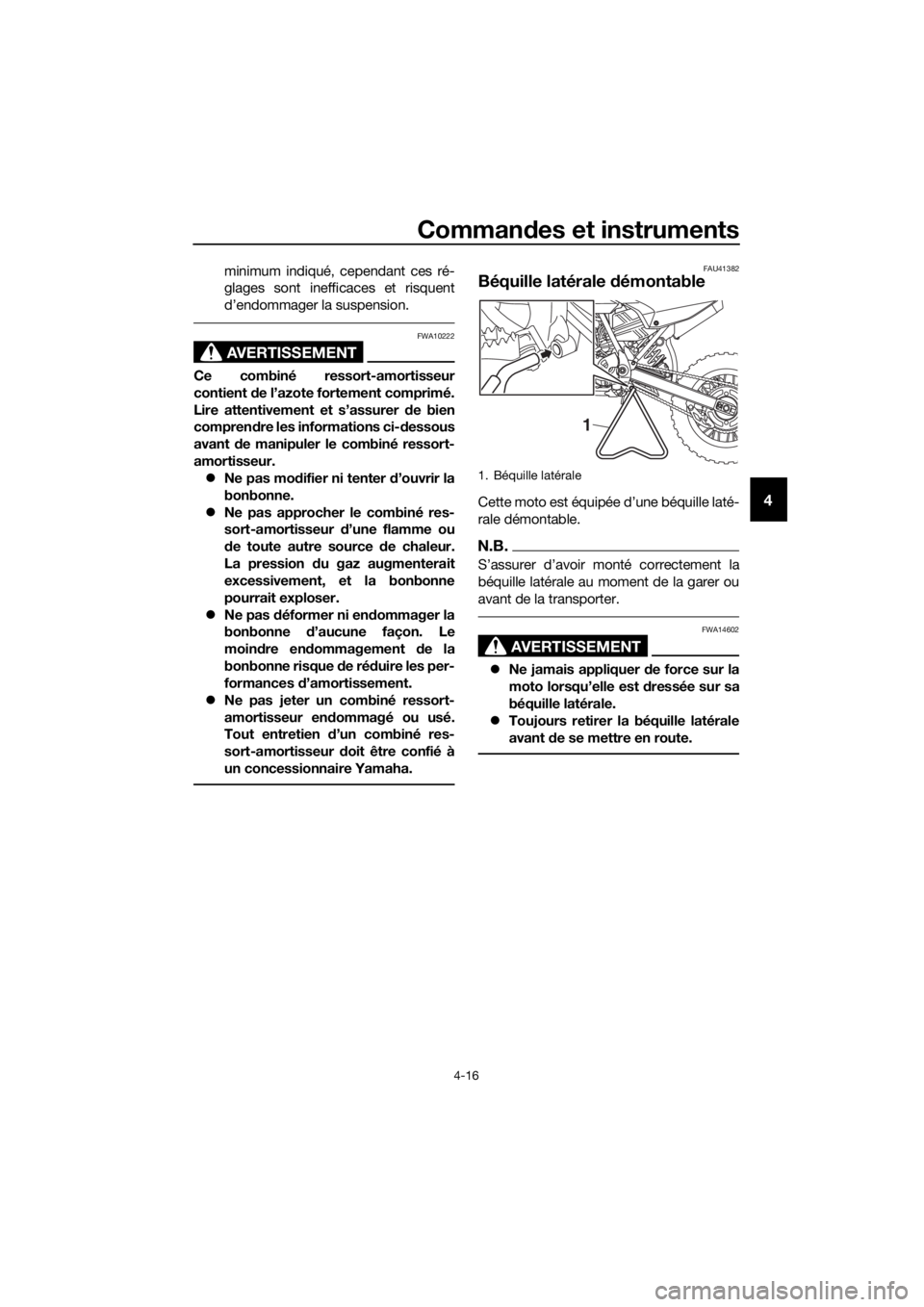YAMAHA YZ65 2021  Notices Demploi (in French) Commandes et instruments
4-16
4
minimum indiqué, cependant ces ré-
glages sont inefficaces et risquent
d’endommager la suspension.
AVERTISSEMENT
FWA10222
Ce combiné ressort-amortisseur
contient  