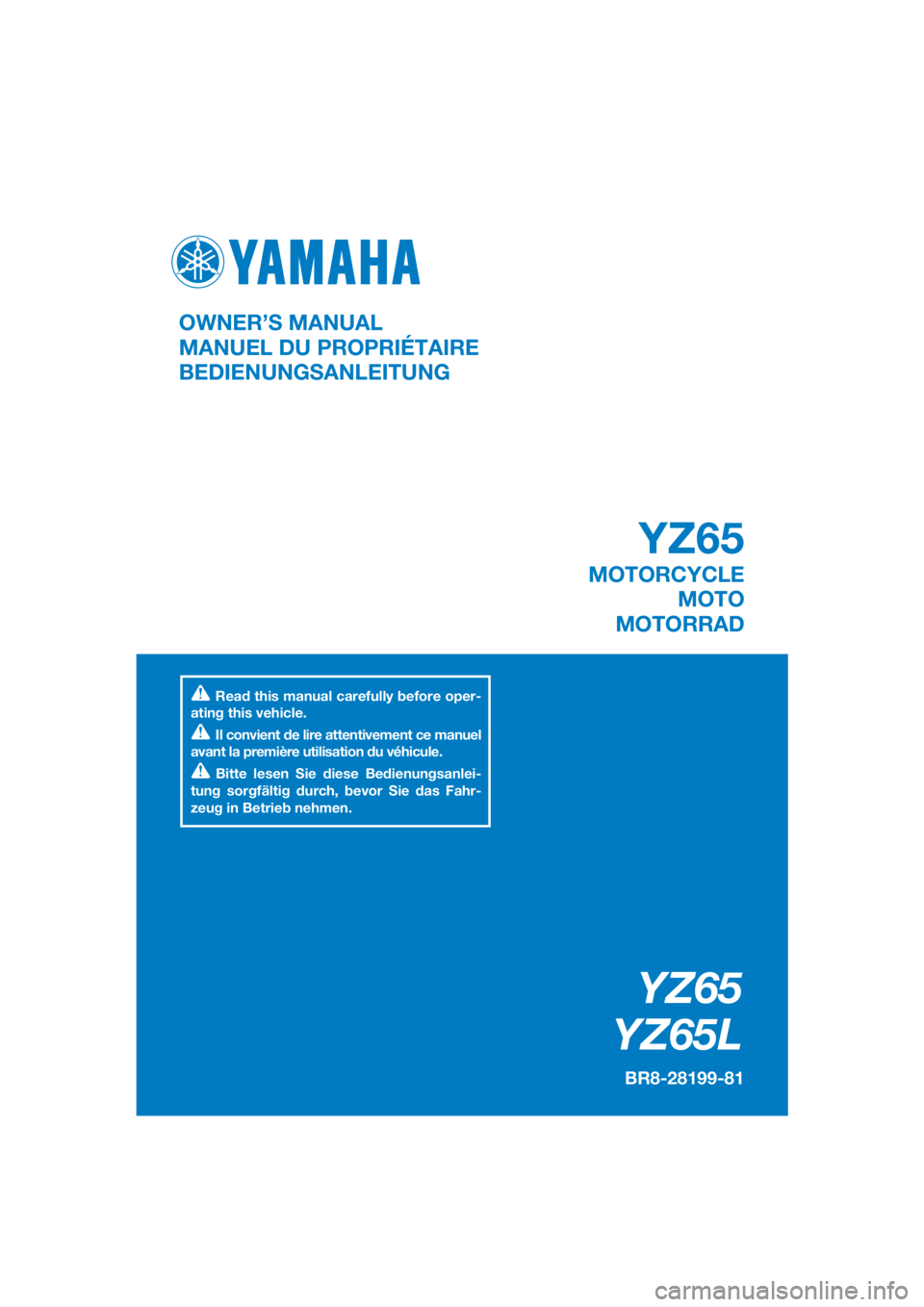 YAMAHA YZ65 2020  Owners Manual DIC183
YZ65
YZ65L
BR8-28199-81
OWNER’S MANUAL
MANUEL DU PROPRIÉTAIRE
BEDIENUNGSANLEITUNG
Read this manual carefully before oper-
ating this vehicle.
Il convient de lire attentivement ce manuel 
ava