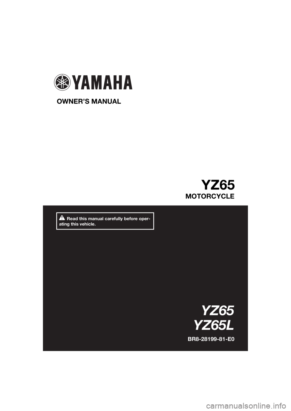 YAMAHA YZ65 2020  Owners Manual Read this manual carefully before oper-
ating this vehicle.
OWNER’S MANUAL 
YZ65
MOTORCYCLE
YZ65
YZ65L
BR8-28199-81-E0
UBR881E0.book  Page 1  Tuesday, April 2, 2019  9:44 AM 