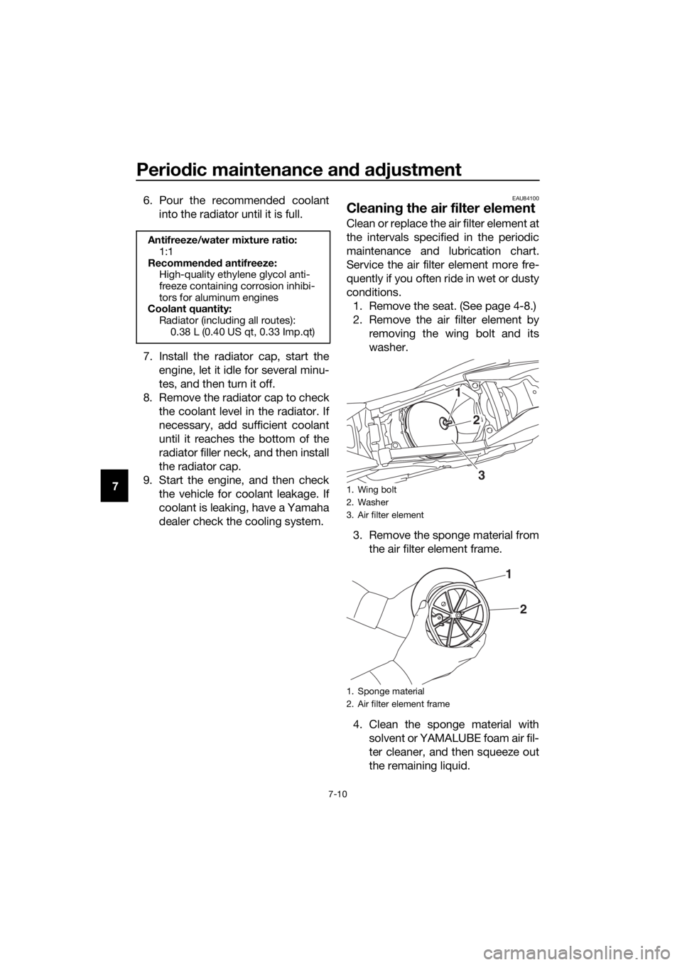 YAMAHA YZ65 2020 Owners Manual Periodic maintenance an d a djustment
7-10
7 6. Pour the recommended coolant
into the radiator until it is full.
7. Install the radiator cap, start the engine, let it idle for several minu-
tes, and t YAMAHA YZ65 2020 Owners Manual Periodic maintenance an d a djustment
7-10
7 6. Pour the recommended coolant
into the radiator until it is full.
7. Install the radiator cap, start the engine, let it idle for several minu-
tes, and t