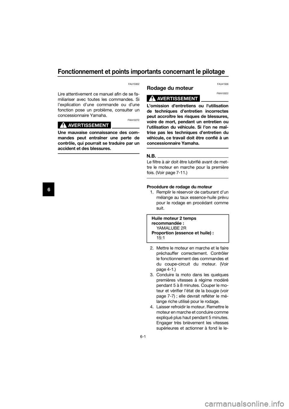 YAMAHA YZ65 2020  Notices Demploi (in French) Fonctionnement et points importants concernant le pilotage
6-1
6
FAU15952
Lire attentivement ce manuel afin de se fa-
miliariser avec toutes les commandes. Si
l’explication d’une commande ou d’u