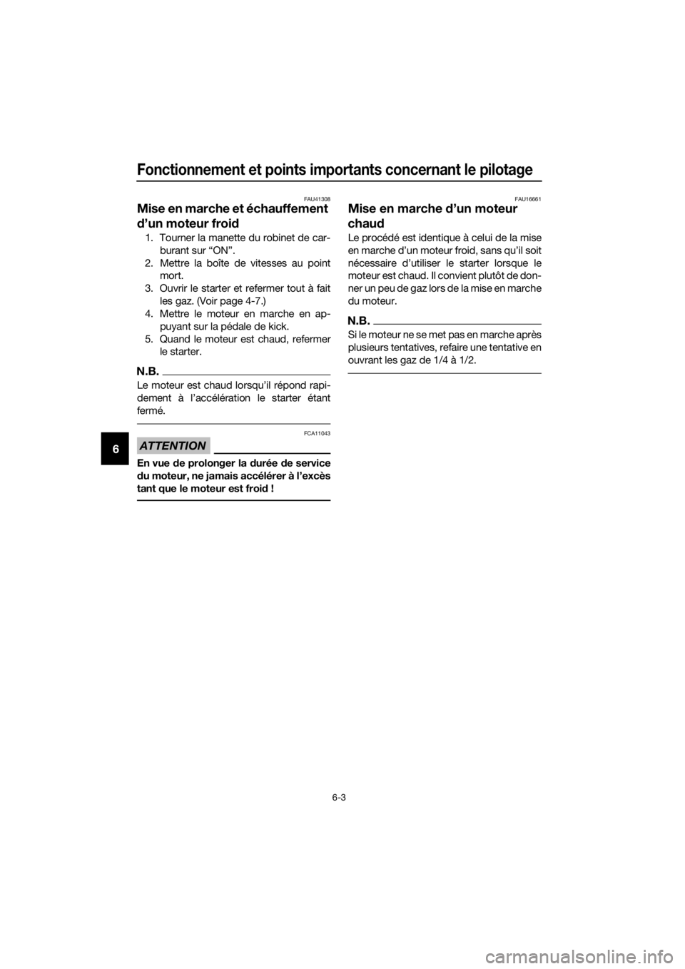 YAMAHA YZ65 2020  Notices Demploi (in French) Fonctionnement et points importants concernant le pilotage
6-3
6
FAU41308
Mise en marche et échauffement 
d’un moteur froi d
1. Tourner la manette du robinet de car-
burant sur “ON”.
2. Mettre 