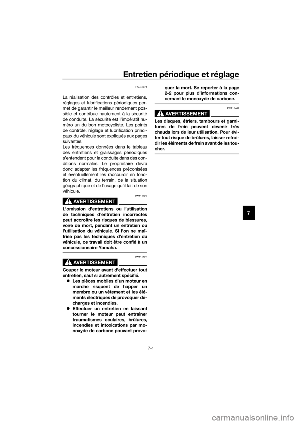 YAMAHA YZ65 2020  Notices Demploi (in French) Entretien périodique et réglage
7-1
7
FAU42074
La réalisation des contrôles et entretiens,
réglages et lubrifications périodiques per-
met de garantir le meilleur rendement pos-
sible et contrib
