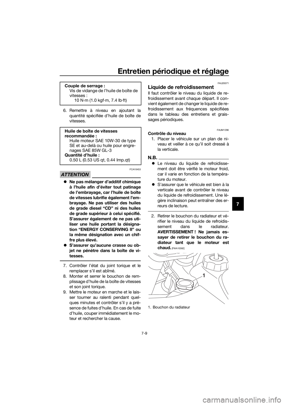 YAMAHA YZ65 2020  Notices Demploi (in French) Entretien périodique et réglage
7-9
7
6. Remettre à niveau en ajoutant la
quantité spécifiée d’huile de boîte de
vitesses.
ATTENTION
FCA10453
Ne pas mélanger  d’a dditif chimique
à l�