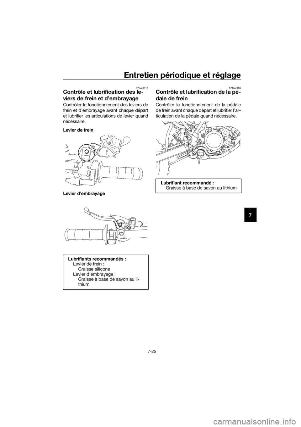 YAMAHA YZ65 2020 Notices Demploi (in French) Entretien périodique et réglage
7-25
7
FAU23144
Contrôle et lubrification des le-
viers de frein et d ’embrayage
Contrôler le fonctionnement des leviers de
frein et d’embrayage avant chaque YAMAHA YZ65 2020 Notices Demploi (in French) Entretien périodique et réglage
7-25
7
FAU23144
Contrôle et lubrification des le-
viers de frein et d ’embrayage
Contrôler le fonctionnement des leviers de
frein et d’embrayage avant chaque