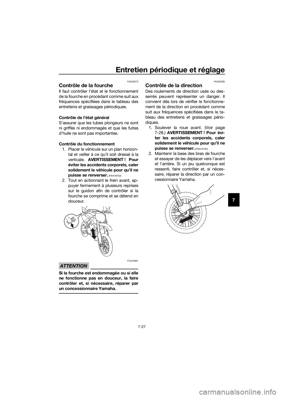 YAMAHA YZ65 2020 Notices Demploi (in French) Entretien périodique et réglage
7-27
7
FAU23273
Contrôle de la fourche
Il faut contrôler l’état et le fonctionnement
de la fourche en procédant comme suit aux
fréquences spécifiées dans le YAMAHA YZ65 2020 Notices Demploi (in French) Entretien périodique et réglage
7-27
7
FAU23273
Contrôle de la fourche
Il faut contrôler l’état et le fonctionnement
de la fourche en procédant comme suit aux
fréquences spécifiées dans le