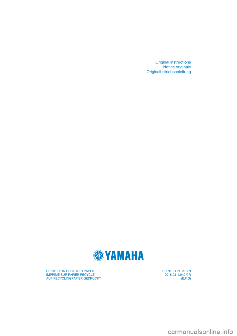 YAMAHA YZ65 2018  Owners Manual DIC183
Original instructionsNotice originale
Originalbetriebsanleitung
PRINTED ON RECYCLED PAPER
IMPRIMÉ SUR PAPIER RECYCLÉ
AUF RECYCLINGPAPIER GEDRUCKT  PRINTED IN JAPAN
2018.03-1.9×2 CR (E,F,G) 