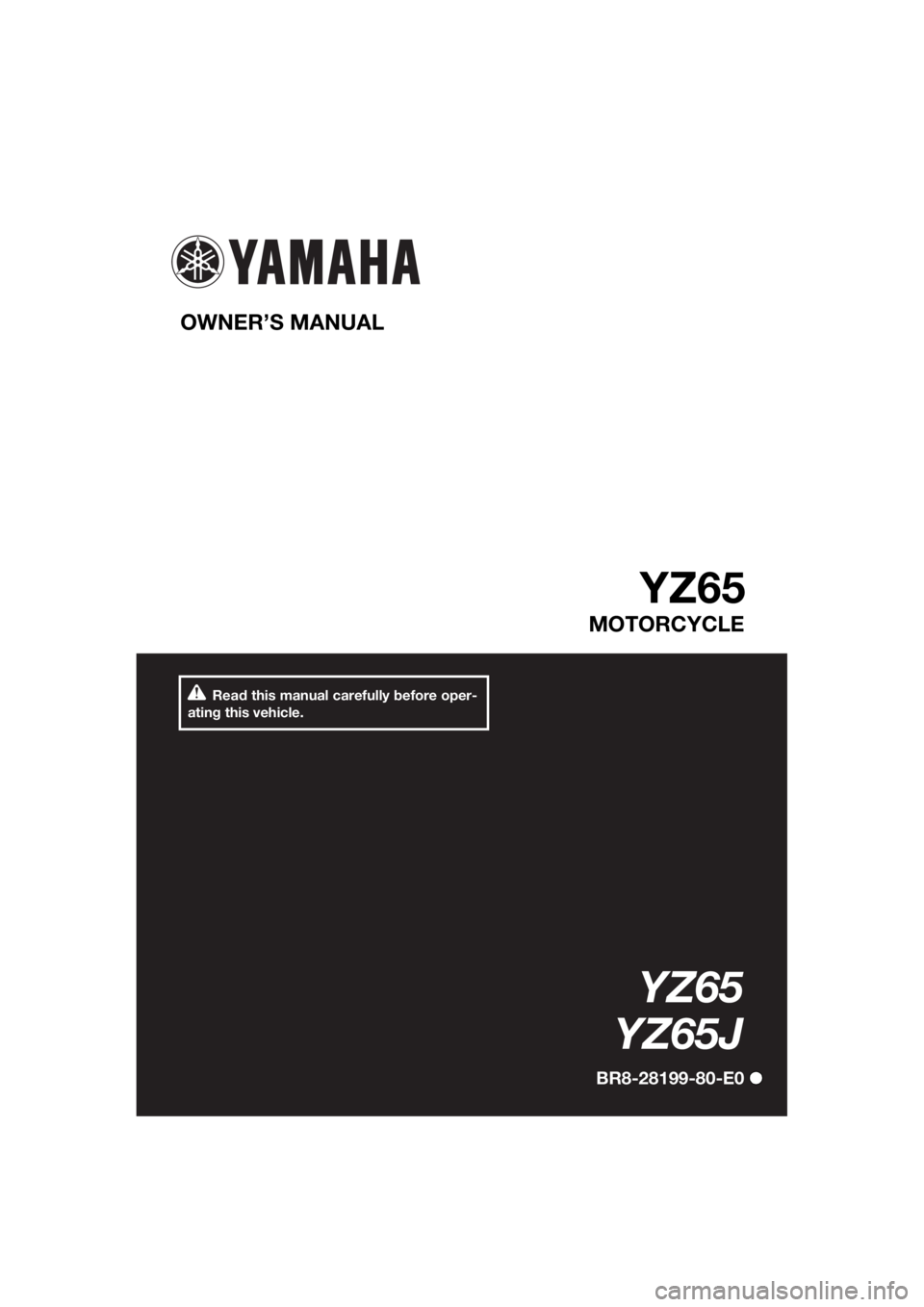 YAMAHA YZ65 2018  Owners Manual Read this manual carefully before oper-
ating this vehicle.
OWNER’S MANUAL 
YZ65
MOTORCYCLE
YZ65
YZ65J
BR8-28199-80-E0
UBR880E0.book  Page 1  Friday, April 6, 2018  11:10 AM 