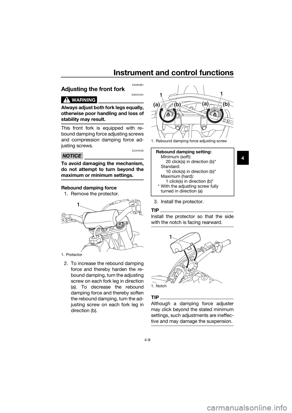YAMAHA YZ65 2018 Owners Guide Instrument and control functions
4-9
4
EAU84381
A djustin g the front fork
WARNING
EWA10181
Always a djust  both fork le gs equally,
otherwise poor han dlin g an d loss of
sta bility may result.
This 
