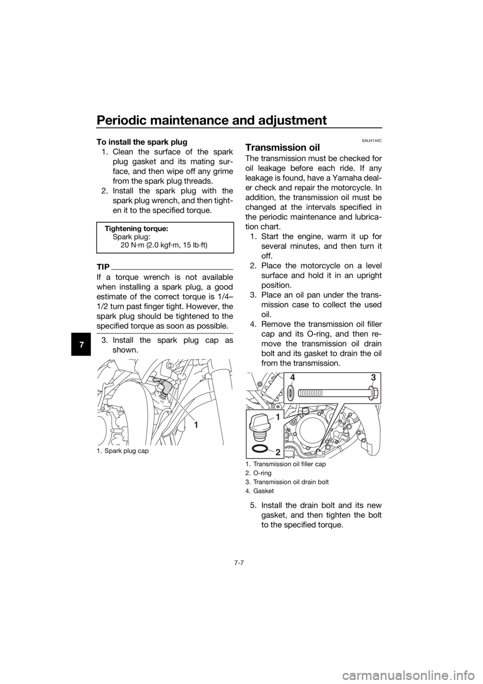 YAMAHA YZ65 2018 Workshop Manual Periodic maintenance an d a djustment
7-7
7 To install the spark plu
g
1. Clean the surface of the spark plug gasket and its mating sur-
face, and then wipe off any grime
from the spark plug threads.
