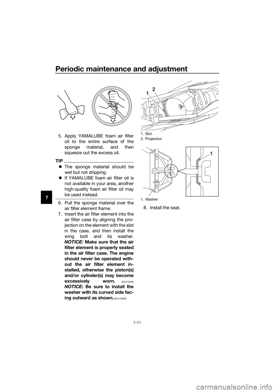 YAMAHA YZ65 2018 Workshop Manual Periodic maintenance an d a djustment
7-11
7 5. Apply YAMALUBE foam air filter
oil to the entire surface of the
sponge material, and then
squeeze out the excess oil.
TIP
The sponge material should 