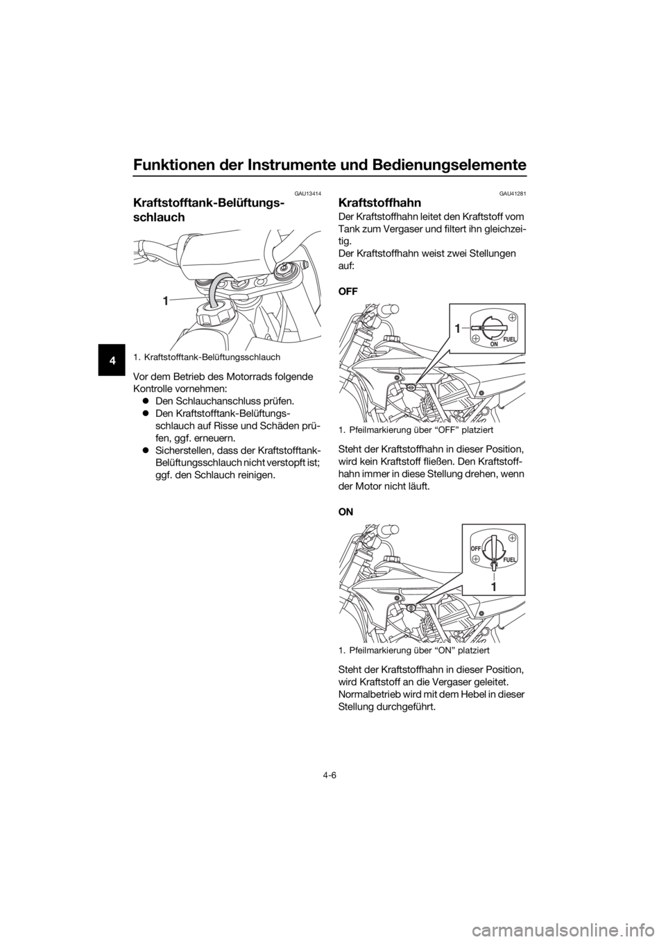 YAMAHA YZ65 2018 Betriebsanleitungen (in German) Funktionen der Instrumente un d Be dienung selemente
4-6
4
GAU13414
Kraftstofftank-Belüftun gs-
schlauch
Vor dem Betrieb des Motorrads folgende
Kontrolle vornehmen:
Den Schlauchanschluss prüfen YAMAHA YZ65 2018 Betriebsanleitungen (in German) Funktionen der Instrumente un d Be dienung selemente
4-6
4
GAU13414
Kraftstofftank-Belüftun gs-
schlauch
Vor dem Betrieb des Motorrads folgende
Kontrolle vornehmen:
Den Schlauchanschluss prüfen