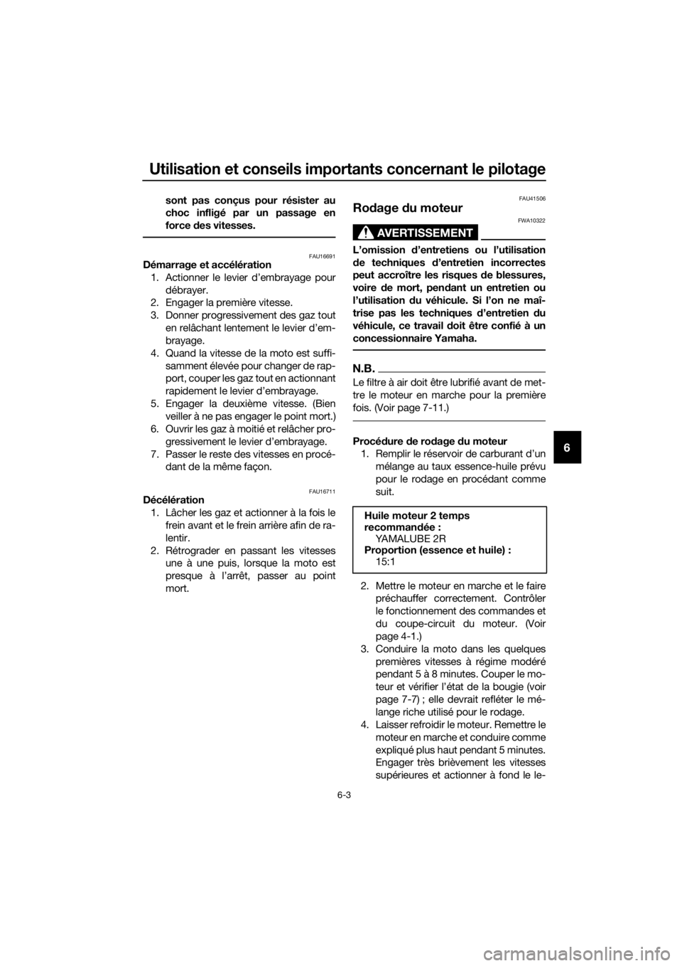 YAMAHA YZ65 2018  Notices Demploi (in French) Utilisation et conseils importants concernant le pilotage
6-3
6
sont pas conçus pour résister au
choc infligé par un passage en
force des vitesses.
FAU16691Démarrage et accélération
1. Actionner
