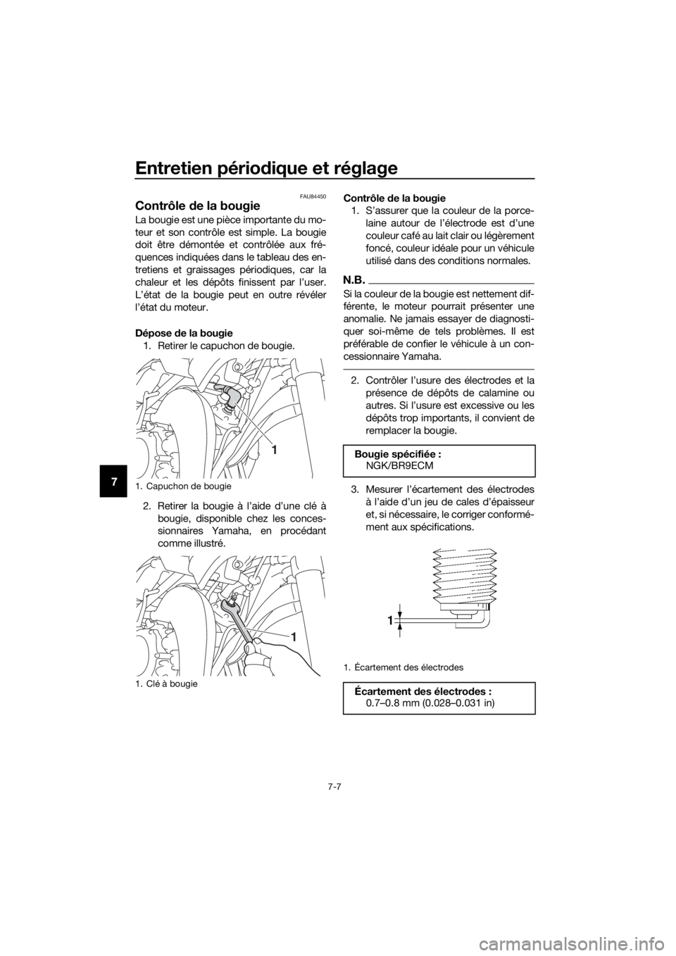 YAMAHA YZ65 2018  Notices Demploi (in French) Entretien périodique et réglage
7-7
7
FAU84450
Contrôle  de la bougie
La bougie est une pièce importante du mo-
teur et son contrôle est simple. La bougie
doit être démontée et contrôlée aux