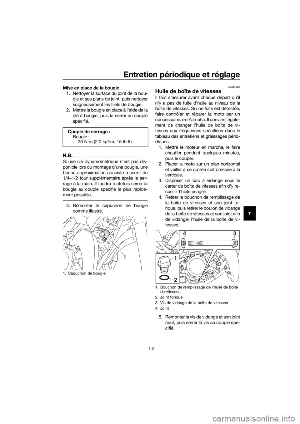 YAMAHA YZ65 2018  Notices Demploi (in French) Entretien périodique et réglage
7-8
7
Mise en place de la bougie
1. Nettoyer la surface du joint de la bou-
gie et ses plans de joint, puis nettoyer
soigneusement les filets de bougie.
2. Mettre la 