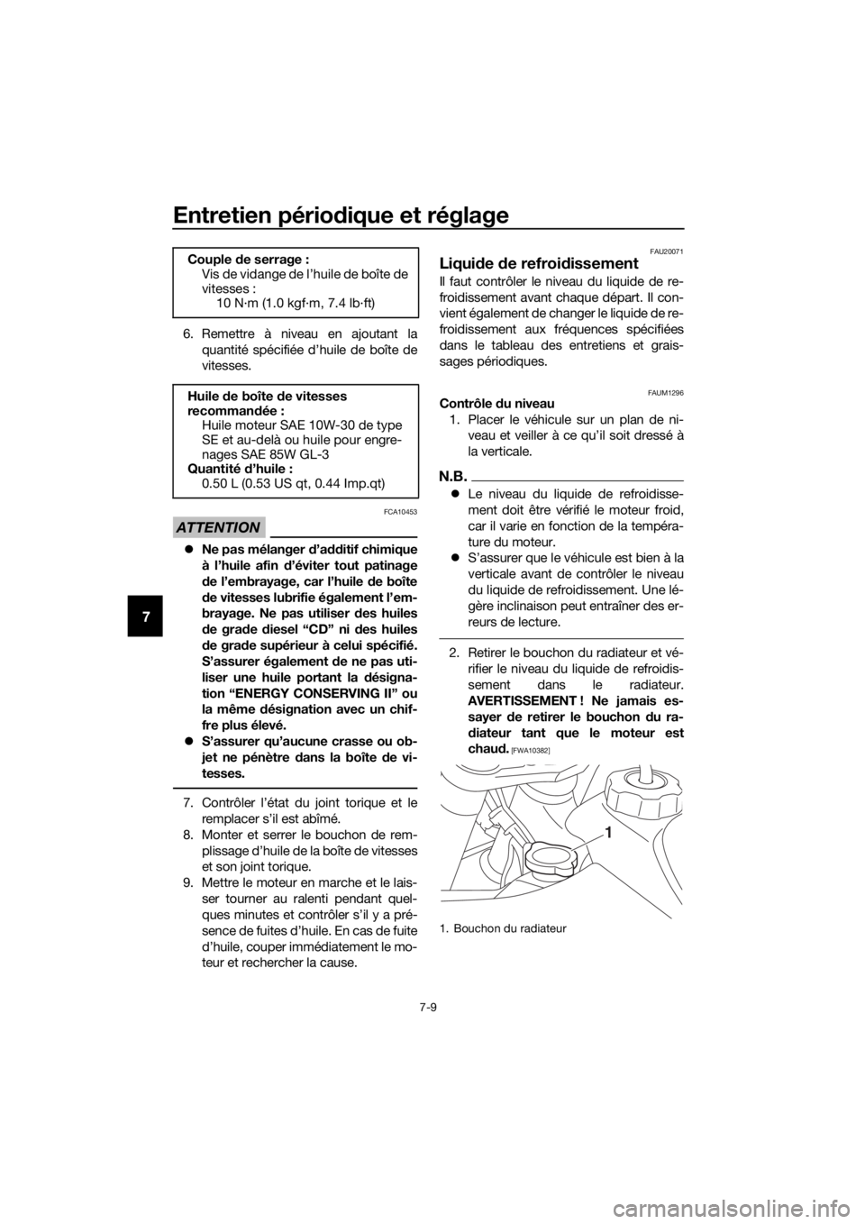 YAMAHA YZ65 2018  Notices Demploi (in French) Entretien périodique et réglage
7-9
7
6. Remettre à niveau en ajoutant la
quantité spécifiée d’huile de boîte de
vitesses.
ATTENTION
FCA10453
Ne pas mélanger  d’a dditif chimique
à l