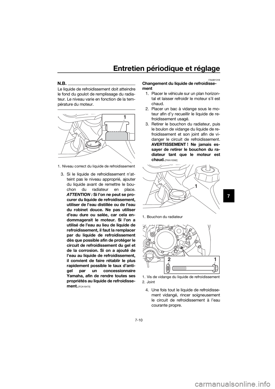 YAMAHA YZ65 2018  Notices Demploi (in French) Entretien périodique et réglage
7-10
7
N.B.
Le liquide de refroidissement doit atteindre
le fond du goulot de remplissage du radia-
teur. Le niveau varie en fonction de la tem-
pérature du moteur.
