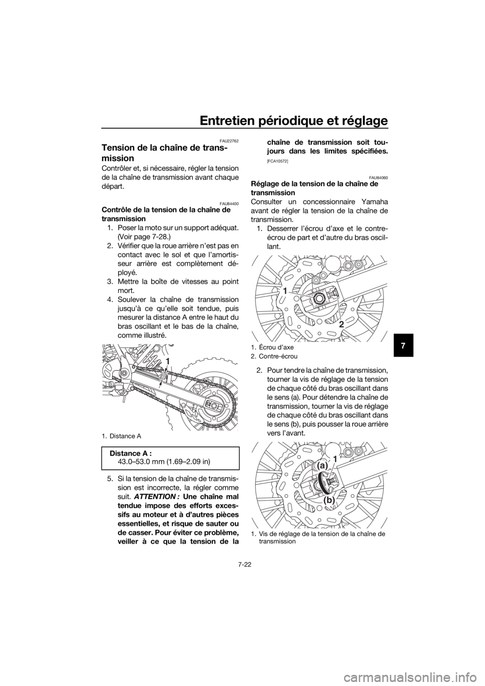 YAMAHA YZ65 2018  Notices Demploi (in French) Entretien périodique et réglage
7-22
7
FAU22762
Tension de la chaîne d e trans-
mission
Contrôler et, si nécessaire, régler la tension
de la chaîne de transmission avant chaque
départ.
FAU8440