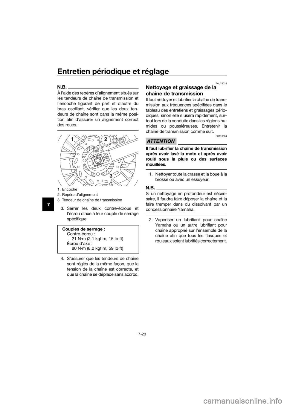 YAMAHA YZ65 2018  Notices Demploi (in French) Entretien périodique et réglage
7-23
7
N.B.
À l’aide des repères d’alignement situés sur
les tendeurs de chaîne de transmission et
l’encoche figurant de part et d’autre du
bras oscillant