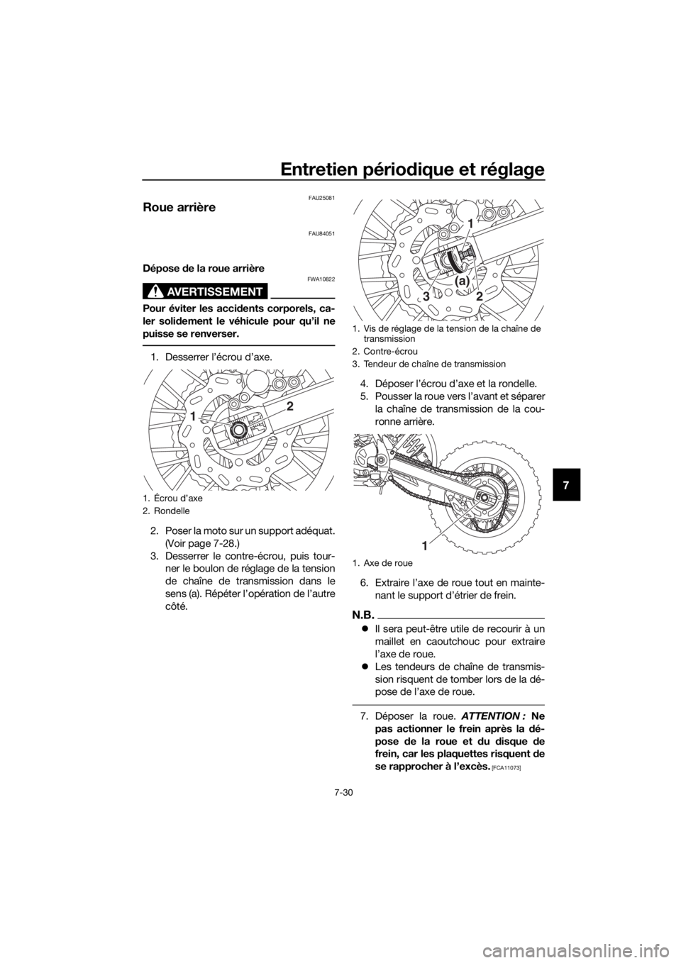 YAMAHA YZ65 2018  Notices Demploi (in French) Entretien périodique et réglage
7-30
7
FAU25081
Roue arrière
FAU84051
Dépose de la roue arrière
AVERTISSEMENT
FWA10822
Pour éviter les acci dents corporels, ca-
ler soli dement le véhicule pour