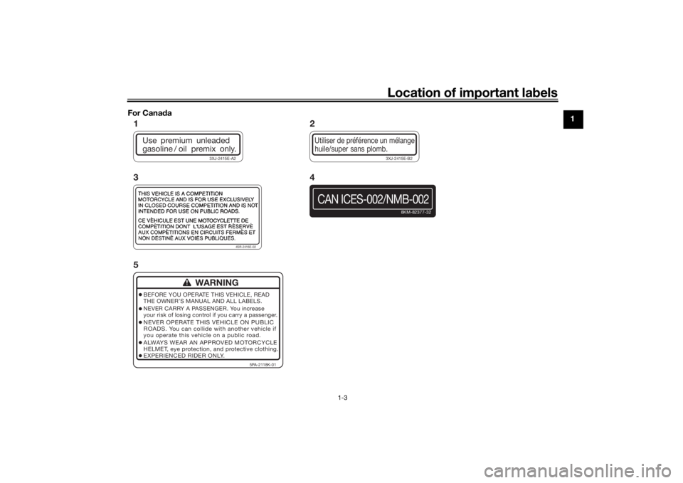 YAMAHA YZ85 2022  Owners Manual Location of important labels
1-3
1
For Cana
da
Use premium unleaded
gasoline /  oil    premix  only.
3XJ-2415E-A2
Utiliser de préférence un mélangehuile/super sans plomb.
3XJ-2415E-B2
4SR-2416E-02
