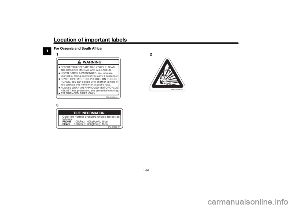 YAMAHA YZ85 2022 User Guide Location of important labels
1-10
1 For Oceania an
d South Africa
4AA-22259-40
WARNING
BEFORE YOU OPERATE THIS VEHICLE, READ
THE OWNER’S MANUAL AND ALL LABELS.
NEVER CARRY A PASSENGER. You increase
