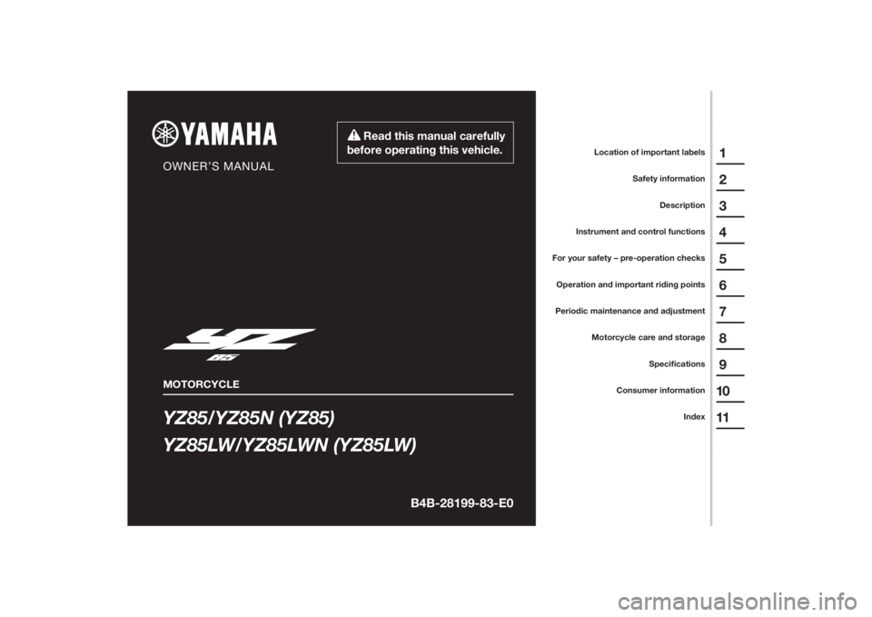 YAMAHA YZ85 2022  Owners Manual YZ85/YZ85N (YZ85)
YZ85LW/YZ85LWN (YZ85LW)
1
2
3
4
5
6
7
8
9
10
11
B4B-28199-83-E0
Read this manual carefully 
before operating this vehicle.
MOTORCYCLE
OWNER’S MANUAL
Speciﬁcations
Consumer inform
