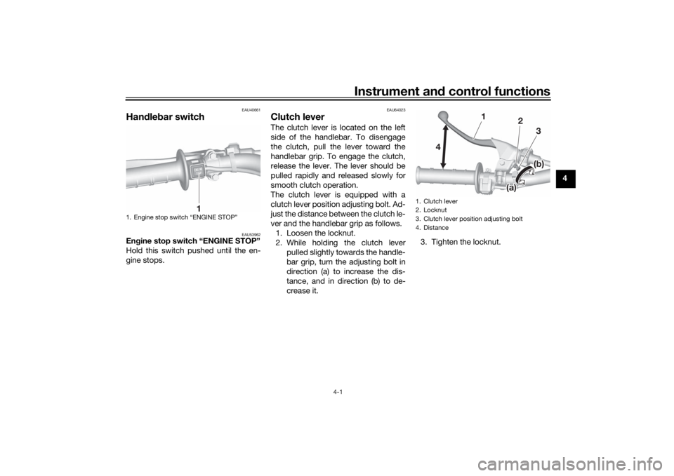 YAMAHA YZ85 2022 Owners Manual Instrument and control functions
4-1
4
EAU40661
Han dle bar switch
EAU53962
En gine stop switch “ENGINE STOP”
Hold this switch pushed until the en-
gine stops.
EAU64023
Clutch leverThe clutch leve YAMAHA YZ85 2022 Owners Manual Instrument and control functions
4-1
4
EAU40661
Han dle bar switch
EAU53962
En gine stop switch “ENGINE STOP”
Hold this switch pushed until the en-
gine stops.
EAU64023
Clutch leverThe clutch leve