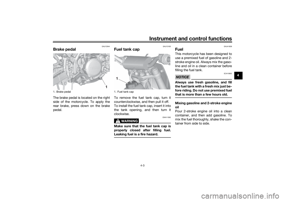 YAMAHA YZ85 2022 Owners Manual Instrument and control functions
4-3
4
EAU12944
Brake ped alThe brake pedal is located on the right
side of the motorcycle. To apply the
rear brake, press down on the brake
pedal.
EAU13183
Fuel tank c YAMAHA YZ85 2022 Owners Manual Instrument and control functions
4-3
4
EAU12944
Brake ped alThe brake pedal is located on the right
side of the motorcycle. To apply the
rear brake, press down on the brake
pedal.
EAU13183
Fuel tank c