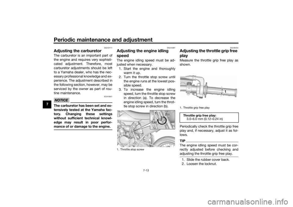 YAMAHA YZ85 2022 Owners Manual Periodic maintenance an d a djustment
7-13
7
EAU42111
A djustin g the car buretorThe carburetor is an important part of
the engine and requires very sophisti-
cated adjustment. Therefore, most
carbure