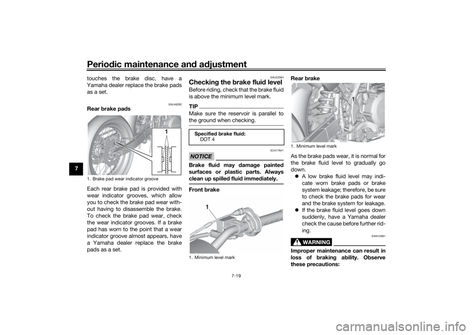 YAMAHA YZ85 2022 Repair Manual Periodic maintenance an d a djustment
7-19
7 touches the brake disc, have a
Yamaha dealer replace the brake pads as a set.
EAU46292
Rear  brake pa ds
Each rear brake pad is provided with
wear indicato