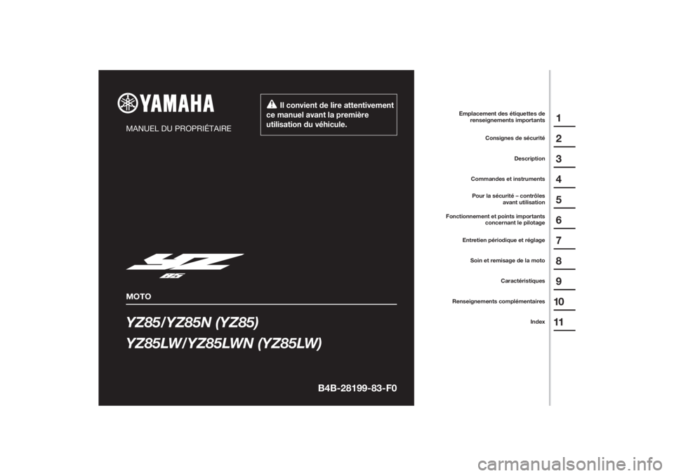 YAMAHA YZ85 2022 Notices Demploi (in French) YZ85/YZ85N (YZ85)
YZ85LW/YZ85LWN (YZ85LW)
1
2
3
4
5
6
7
8
9
10
11
MANUEL DU PROPRIÉTAIRE
MOTO
Il convient de lire attentivement
ce manuel avant la première
utilisation du véhicule.
Renseignemen YAMAHA YZ85 2022 Notices Demploi (in French) YZ85/YZ85N (YZ85)
YZ85LW/YZ85LWN (YZ85LW)
1
2
3
4
5
6
7
8
9
10
11
MANUEL DU PROPRIÉTAIRE
MOTO
Il convient de lire attentivement
ce manuel avant la première
utilisation du véhicule.
Renseignemen
