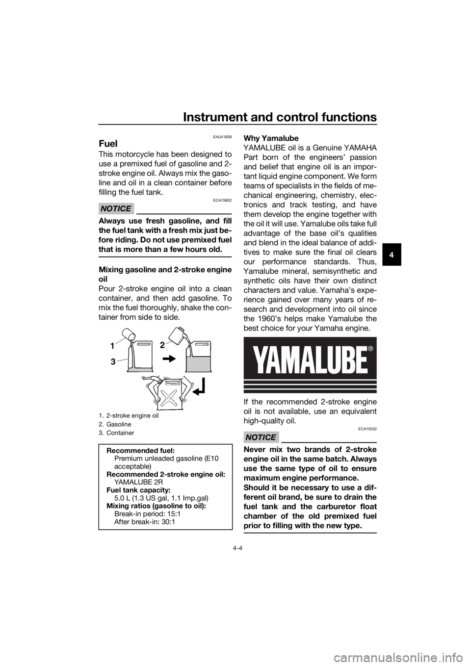 YAMAHA YZ85 2021 Owners Manual Instrument and control functions
4-4
4
EAU41838
Fuel
This motorcycle has been designed to
use a premixed fuel of gasoline and 2-
stroke engine oil. Always mix the gaso-
line and oil in a clean contain YAMAHA YZ85 2021 Owners Manual Instrument and control functions
4-4
4
EAU41838
Fuel
This motorcycle has been designed to
use a premixed fuel of gasoline and 2-
stroke engine oil. Always mix the gaso-
line and oil in a clean contain