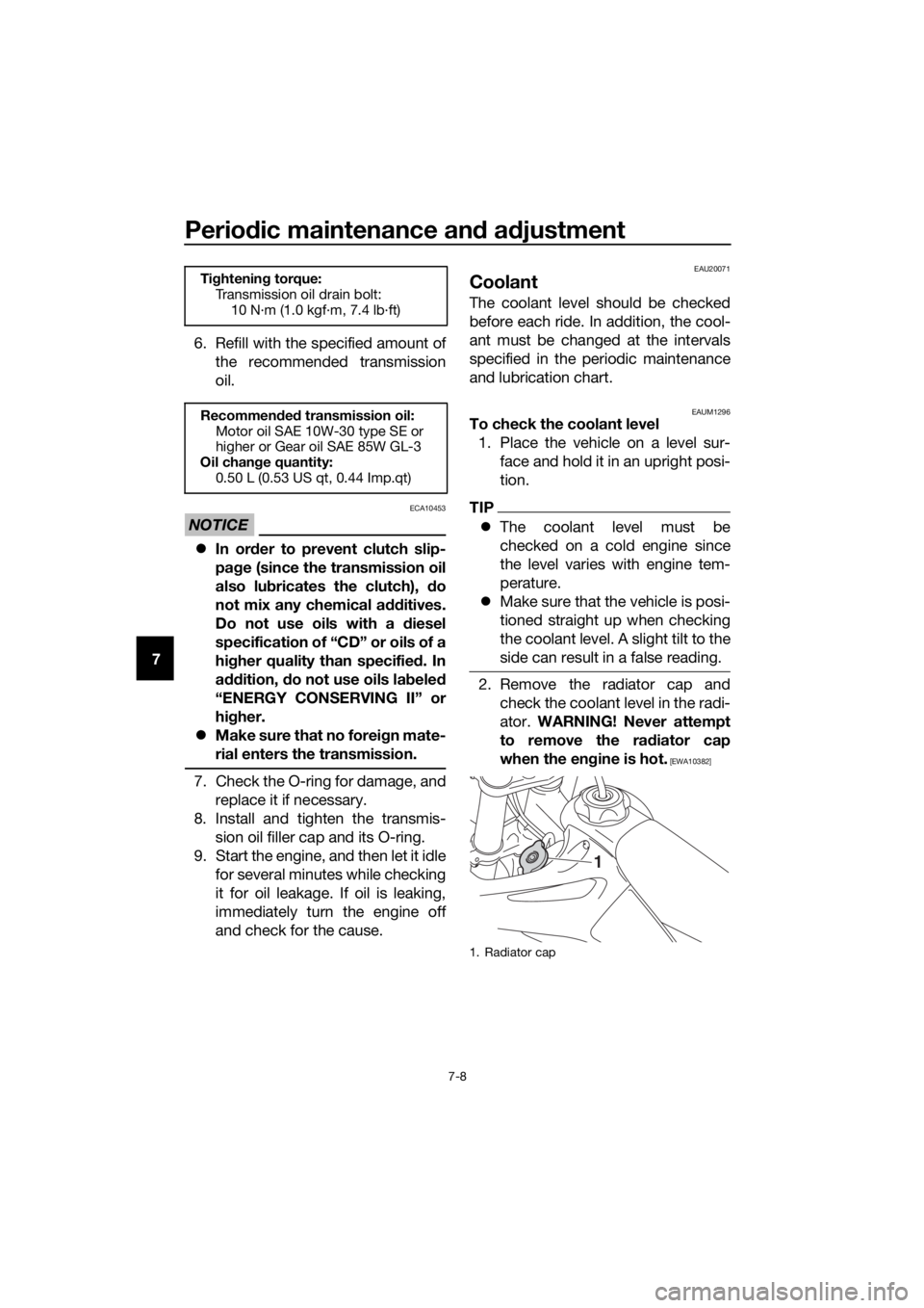 YAMAHA YZ85 2021  Owners Manual Periodic maintenance an d a djustment
7-8
7 6. Refill with the specified amount of
the recommended transmission
oil.
NOTICE
ECA10453
In or der to prevent clutch slip-
pa ge (since the transmission 